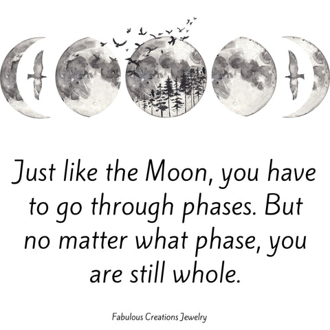 Just like the Moon, you have to go through phases. But no matter what phase, you are still whole.